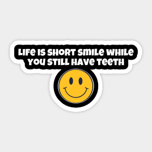 Life is short smile while you still have teeth Sticker